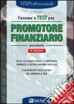 L'esame a test per promotore finanziario. Eserciziario. Oltre 550 quesiti risolti e commentati comprese le ultime domande ufficiali. I suggerimenti degli esperti... libro