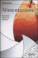 Alimentazione. Quali alimenti scegliere per stare bene libro