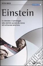 Einstein. Lo scienziato e il personaggio. Dalla relatività speciale alla ricerca dell'unificazione della fisica libro