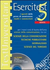 Esercitest. Con CD-ROM. Vol. 5: I quesiti delle prove di ammissione risolti e commentati per i nuovi corsi di laurea dell'area scienze della comunicazione.... libro