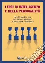 I test di intelligenza e della personalità. Quesiti, giochi e test per mettersi alla prova in modo nuovo e divertente libro