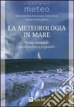 La meteorologia in mare. Guida completa per diportisti e regatanti libro