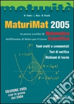 MaturiMat 2005. La prova scritta di matematica dell'esame di Stato per il Liceo scientifico. Temi svolti e commentati. Test di verifica. Richiami di teoria libro