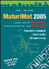 MaturiMat 2005. La prova scritta di matematica dell'esame di Stato per il Liceo scientifico. Temi svolti e commentati. Test di verifica. Richiami di teoria libro