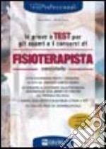 Le prove a test per gli esami e i concorsi di fisioterapista. Eserciziario libro