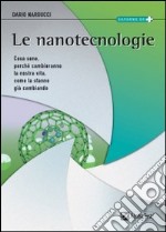 Le nanotecnologie. Cosa sono, perché cambieranno la nostra vita, come la stanno già cambiando libro