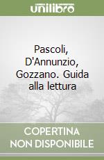 Pascoli, D'Annunzio, Gozzano. Guida alla lettura libro