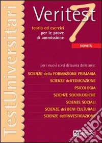 Veritest. Vol. 7: Teoria ed esercizi per le prove di ammissione per i nuovi corsi di laurea delle aree: scienze della formazione primaria, scienze dell'educazione.... libro