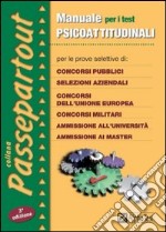 Manuale per i test psicoattitudinali. Per le prove selettive di: concorsi pubblici, selezioni aziendali, concorsi dell'Unione Europea, concorsi militari... libro