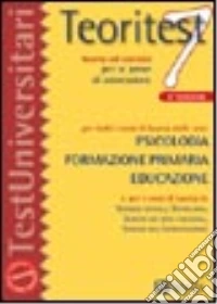 Teoritest. Vol. 7: Teoria ed esercizi per le prove di ammissione per tutti i corsi di laurea delle aree: psicologia; formazione primaria; educazione libro