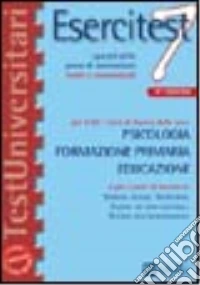 Esercitest. Vol. 7: I quesiti delle prove di ammissione risolti e commentati per tutti i corsi di laurea delle aree: psicologia; formazione primaria; educazione libro