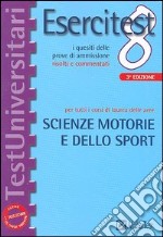 Esercitest. Vol. 8: I quesiti delle prove di ammissione risolti e commentati per tutti i corsi di laurea delle aree scienze motorie e dello sport libro