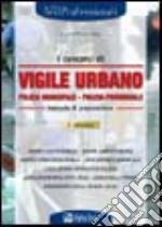 I concorsi di vigile urbano. Polizia municipale, polizia provinciale. Manuale di preparazione libro