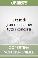 I test di grammatica per tutti i concorsi libro