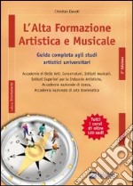 L'alta formazione artistica e musicale. Guida completa agli studi artistici universitari libro