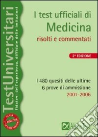 I test ufficiali di medicina. I 480 quesiti delle ultime 6 prove di ammissione 2001-2006 libro
