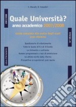 Quale università? Anno accademico 2007-2008. Guida completa alla scelta degli studi post-diploma libro