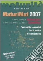 MaturiMat 2007. La prova scritta di matematica dell'esame di Stato per il Liceo scientifico. Temi svolti e commentati. Test di verifica. Richiami di teoria libro