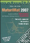 MaturiMat 2007. La prova scritta di matematica dell'esame di Stato per il Liceo scientifico. Temi svolti e commentati. Test di verifica. Richiami di teoria libro