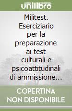 Militest. Eserciziario per la preparazione ai test culturali e psicoattitudinali di ammissione alle scuole militari libro