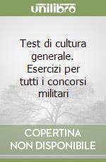 Test di cultura generale. Esercizi per tutti i concorsi militari libro