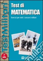 Test di matematica. Esercizi per tutti i concorsi militari libro