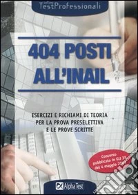 Quattrocentoquattro posti all'INAIL. Esercizi e richiami di teoria per la prova preselettiva e le prove scritte libro