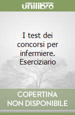 I test dei concorsi per infermiere. Eserciziario libro