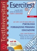 Esercitest. Con CD-ROM. Vol. 7: I quesiti delle prove di ammissione risolti e commentati per tutti i corsi di laurea delle aree: psicologia, formazione primaria, educazione libro