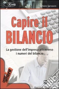 Capire il bilancio. La gestione dell'impresa attraverso i numeri del bilancio libro