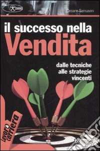 Il successo nella vendita. Dalle tecniche alle strategie vincenti libro
