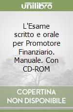 L'Esame scritto e orale per Promotore Finanziario. Manuale. Con CD-ROM libro