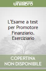 L'Esame a test per Promotore Finanziario. Eserciziario libro