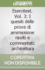 Esercitest. Vol. 3: I quesiti delle prove di ammissione risolti e commentati: architettura libro