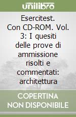 Esercitest. Con CD-ROM. Vol. 3: I quesiti delle prove di ammissione risolti e commentati: architettura