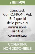 Esercitest. Con CD-ROM. Vol. 5: I quesiti delle prove di ammissione risolti e commentati libro