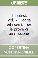 Teoritest. Vol. 7: Teoria ed esercizi per le prove di ammissione