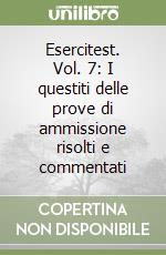 Esercitest. Vol. 7: I questiti delle prove di ammissione risolti e commentati libro