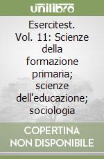 Esercitest. Vol. 11: Scienze della formazione primaria; scienze dell'educazione; sociologia