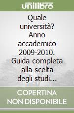 Quale università? Anno accademico 2009-2010. Guida completa alla scelta degli studi post-diploma libro