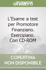 L'Esame a test per Promotore Finanziario. Eserciziario. Con CD-ROM libro