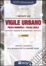 I Concorsi di vigile urbano. Polizia municipale-Polizia locale. Manuale di preparazione libro