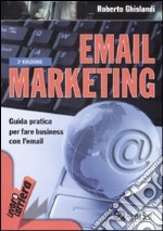 Email marketing. Guida pratica per fare business con l'email libro