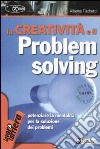 La Creatività e il problem solving libro di Fischetti Alberto