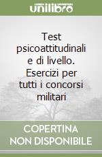 Test psicoattitudinali e di livello. Esercizi per tutti i concorsi militari libro