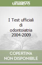 I Test ufficiali di odontoiatria 2004-2009 libro