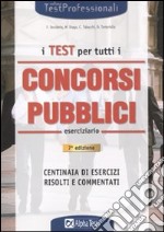 I Test per tutti i concorsi pubblici. Eserciziario libro