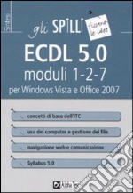 ECDL 5.0. Moduli 1-2-7. Per Windows Vista e Office 2007 libro