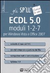 ECDL 5.0. Moduli 1-2-7. Per Windows Vista e Office 2007 libro