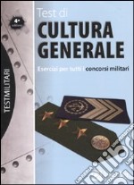 Test di cultura generale. Esercizi per tutti i concorsi militari libro